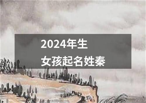 2024年生女孩起名姓秦