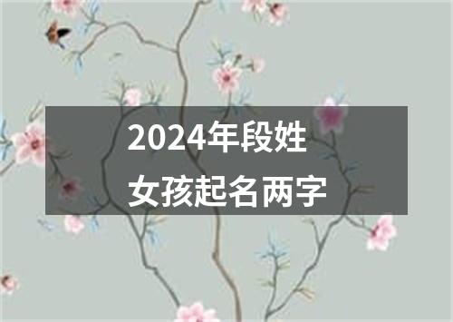 2024年段姓女孩起名两字