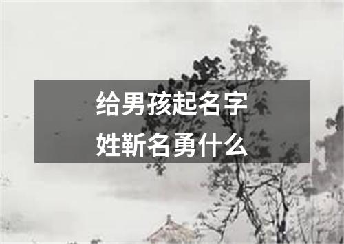 给男孩起名字姓靳名勇什么