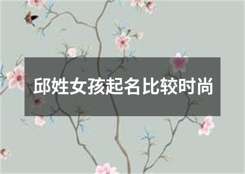 邱姓女孩起名比较时尚