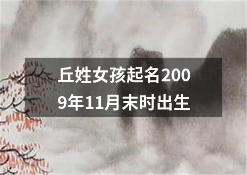 丘姓女孩起名2009年11月末时出生