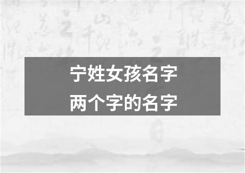 宁姓女孩名字两个字的名字