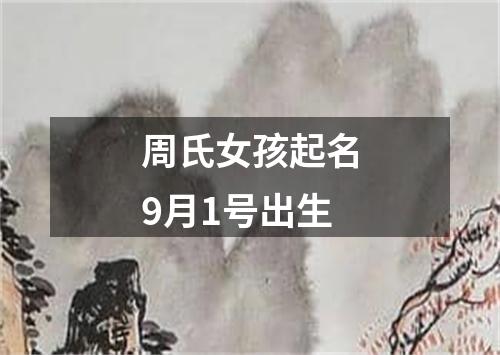 周氏女孩起名9月1号出生