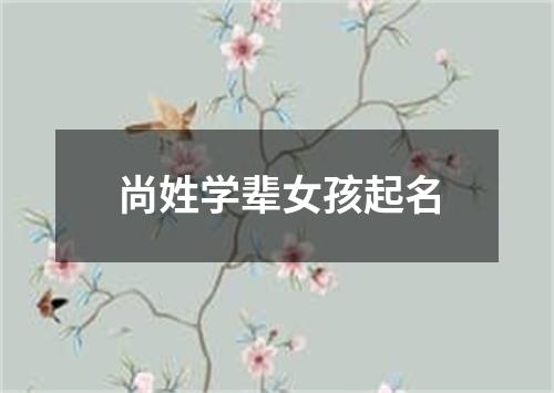 尚姓学辈女孩起名