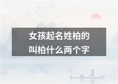 女孩起名姓柏的叫柏什么两个字