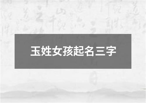 玉姓女孩起名三字