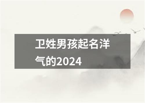 卫姓男孩起名洋气的2024