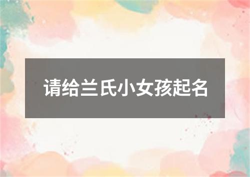 请给兰氏小女孩起名