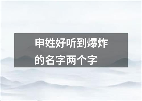 申姓好听到爆炸的名字两个字