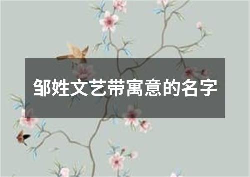 邹姓文艺带寓意的名字