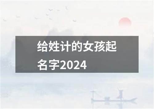 给姓计的女孩起名字2024