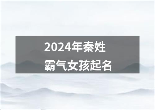 2024年秦姓霸气女孩起名