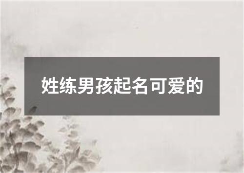 姓练男孩起名可爱的