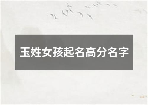 玉姓女孩起名高分名字