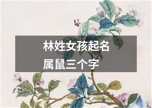 林姓女孩起名属鼠三个字