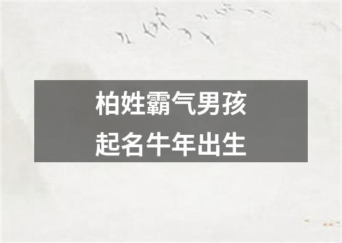 柏姓霸气男孩起名牛年出生