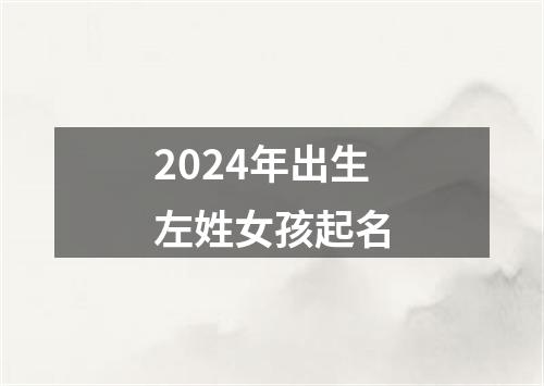 2024年出生左姓女孩起名