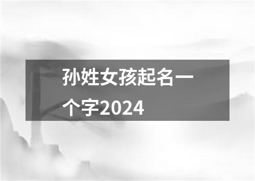 孙姓女孩起名一个字2024