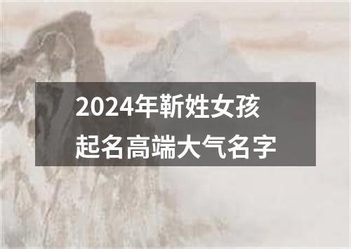 2024年靳姓女孩起名高端大气名字