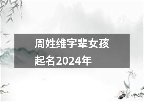 周姓维字辈女孩起名2024年