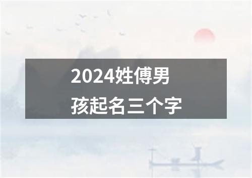 2024姓傅男孩起名三个字