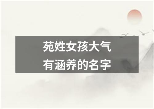 苑姓女孩大气有涵养的名字