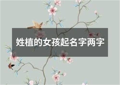 姓植的女孩起名字两字