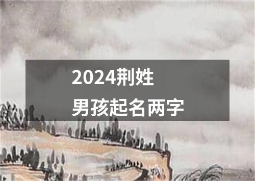 2024荆姓男孩起名两字