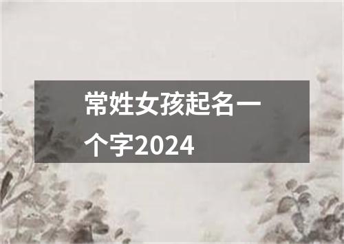 常姓女孩起名一个字2024