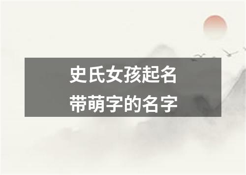 史氏女孩起名带萌字的名字