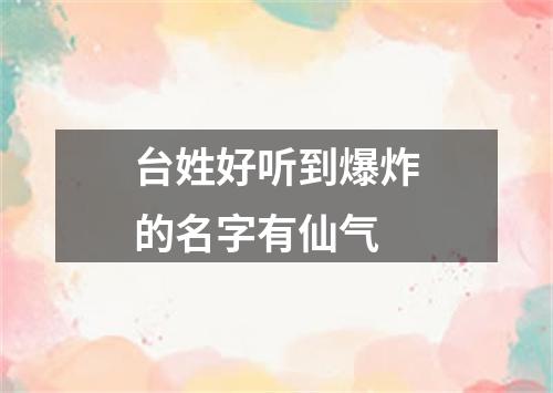 台姓好听到爆炸的名字有仙气