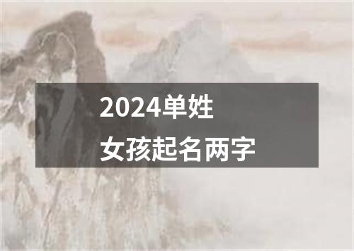 2024单姓女孩起名两字