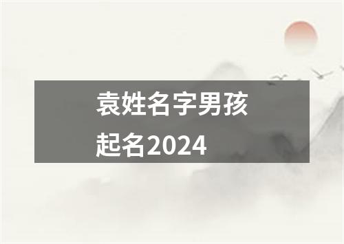 袁姓名字男孩起名2024