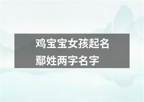 鸡宝宝女孩起名鄢姓两字名字