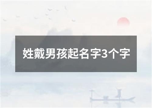 姓戴男孩起名字3个字