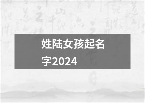 姓陆女孩起名字2024