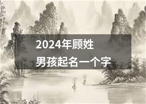 2024年顾姓男孩起名一个字