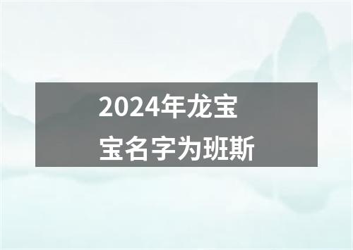 2024年龙宝宝名字为班斯