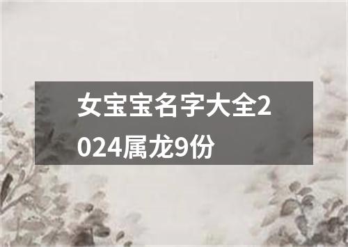 女宝宝名字大全2024属龙9份