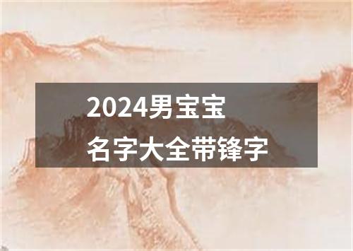 2024男宝宝名字大全带锋字