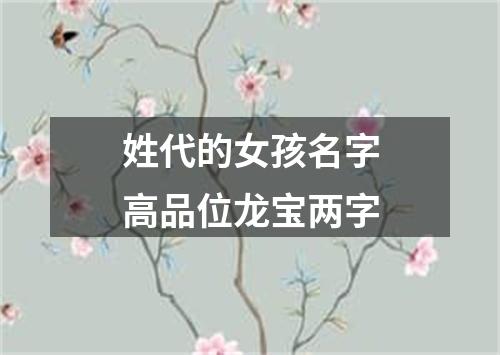 姓代的女孩名字高品位龙宝两字