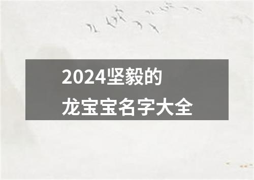 2024坚毅的龙宝宝名字大全