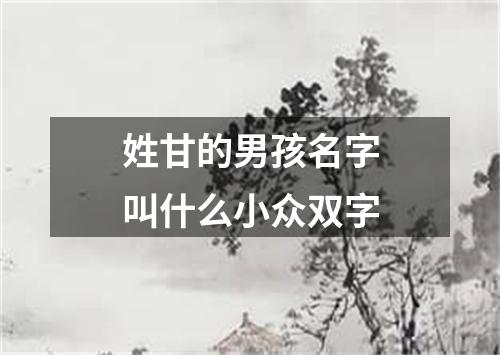 姓甘的男孩名字叫什么小众双字