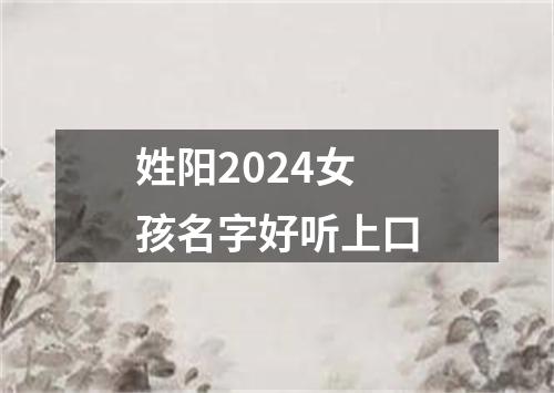 姓阳2024女孩名字好听上口