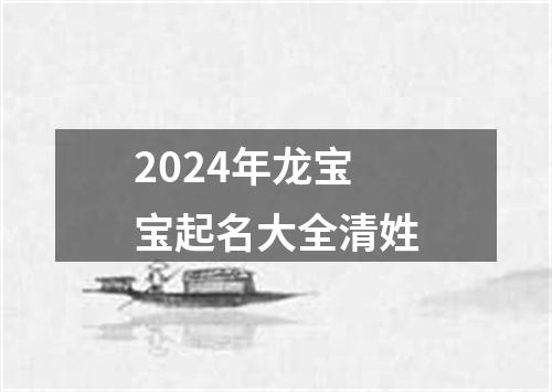 2024年龙宝宝起名大全清姓