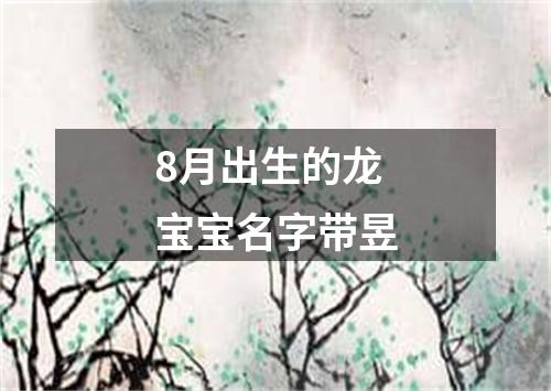 8月出生的龙宝宝名字带昱