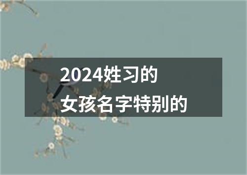 2024姓习的女孩名字特别的