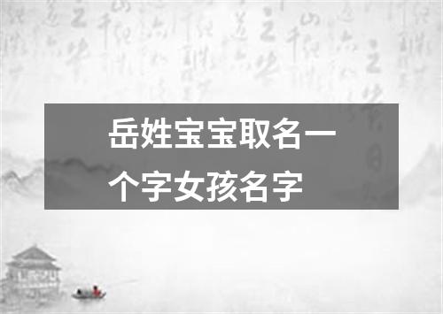 岳姓宝宝取名一个字女孩名字