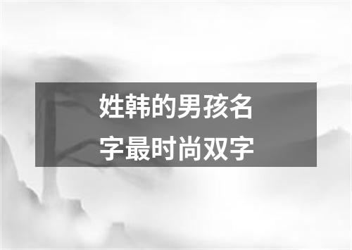 姓韩的男孩名字最时尚双字