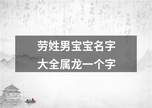 劳姓男宝宝名字大全属龙一个字